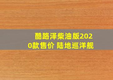 酷路泽柴油版2020款售价 陆地巡洋舰